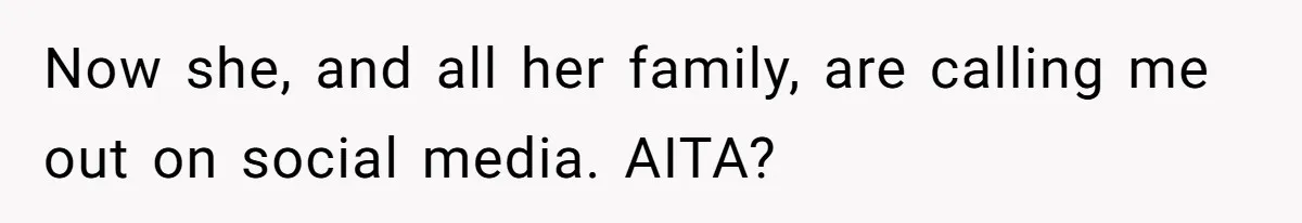 Now she, and all her family, are calling me out on social media. AITA?