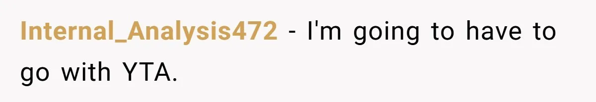 Internal_Analysis472 − I'm going to have to go with YTA.