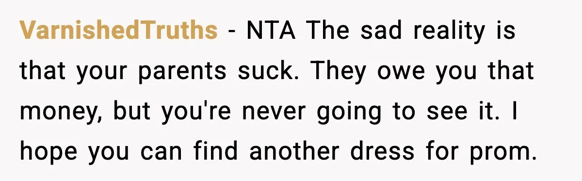 VarnishedTruths - NTA The sad reality is that your parents suck. They owe you that money, but you're never going to see it. I hope you can find another dress...
