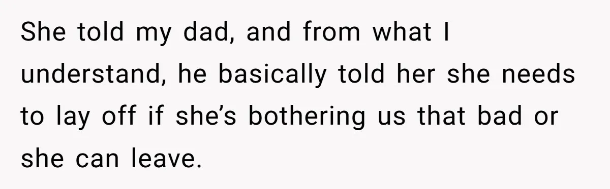 Deaf Teen And Her Sister Found A Brutal Way To Shut An Aunt Down She told my dad, and from what I understand, he basically told her she needs to lay off if she’s bothering us that bad or she can leave.
