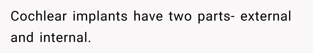 Deaf Teen And Her Sister Found A Brutal Way To Shut An Aunt Down Cochlear implants have two parts- external and internal.