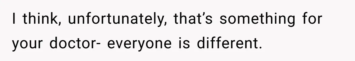 Deaf Teen And Her Sister Found A Brutal Way To Shut An Aunt Down I think, unfortunately, that’s something for your doctor- everyone is different.