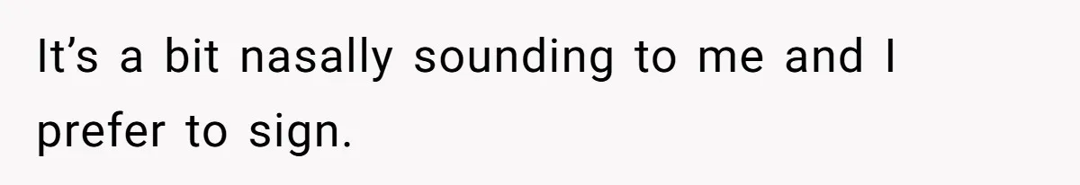 Deaf Teen And Her Sister Found A Brutal Way To Shut An Aunt Down It’s a bit nasally sounding to me and I prefer to sign.