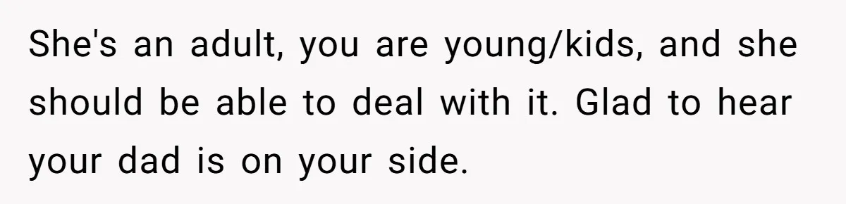Deaf Teen And Her Sister Found A Brutal Way To Shut An Aunt Down She's an adult, you are young/kids, and she should be able to deal with it. Glad to hear your dad is on your side.