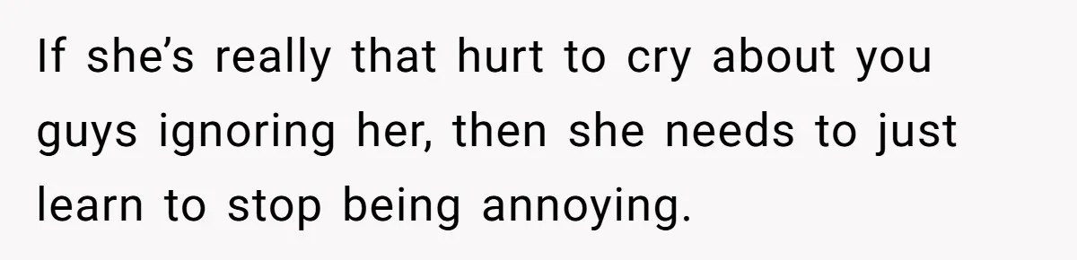 Deaf Teen And Her Sister Found A Brutal Way To Shut An Aunt Down If she’s really that hurt to cry about you guys ignoring her, then she needs to just learn to stop being annoying.