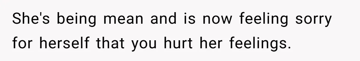 Deaf Teen And Her Sister Found A Brutal Way To Shut An Aunt Down She's being mean and is now feeling sorry for herself that you hurt her feelings.