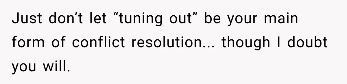 Deaf Teen And Her Sister Found A Brutal Way To Shut An Aunt Down Just don’t let “tuning out” be your main form of conflict resolution... though I doubt you will.