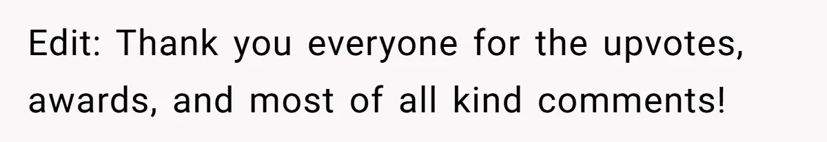 Edit: Thank you everyone for the upvotes, awards, and most of all kind comments!