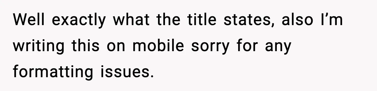 Well exactly what the title states, also I’m writing this on mobile sorry for any formatting issues.