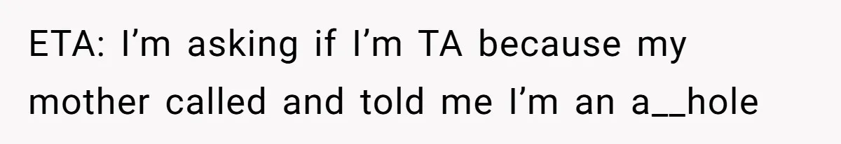 ETA: I’m asking if I’m TA because my mother called and told me I’m an a__hole