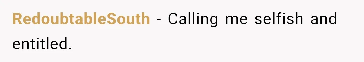 RedoubtableSouth − Calling me selfish and entitled.