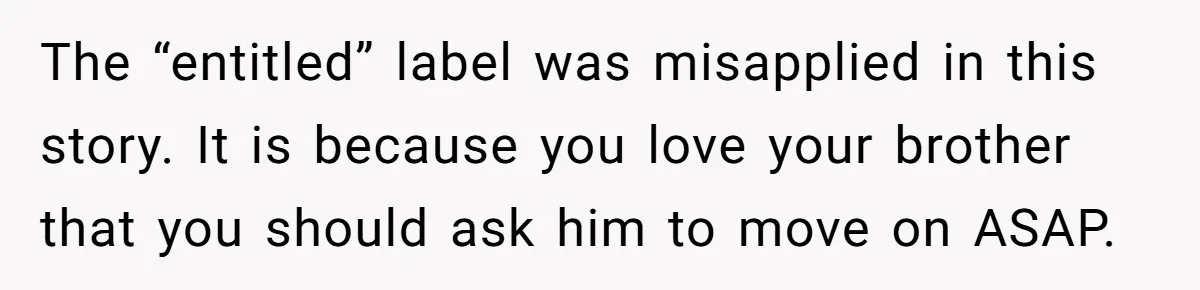 The “entitled” label was misapplied in this story. It is because you love your brother that you should ask him to move on ASAP.