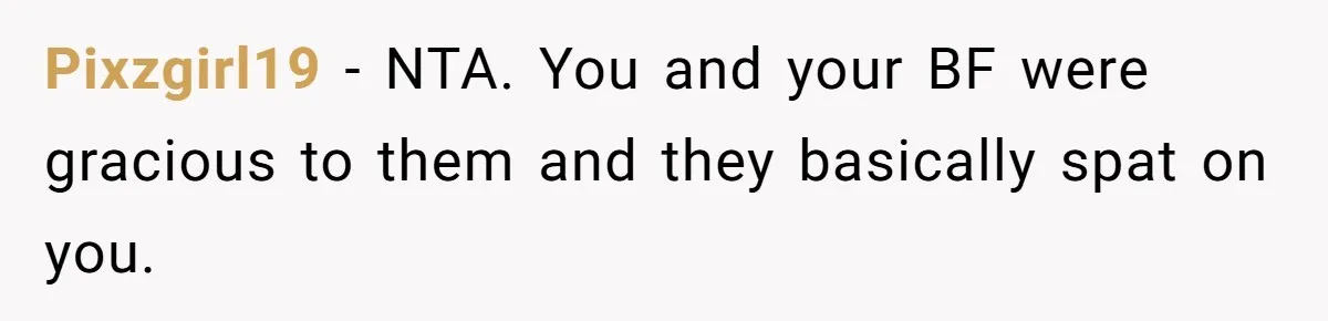 Pixzgirl19 − NTA. You and your BF were gracious to them and they basically spat on you.