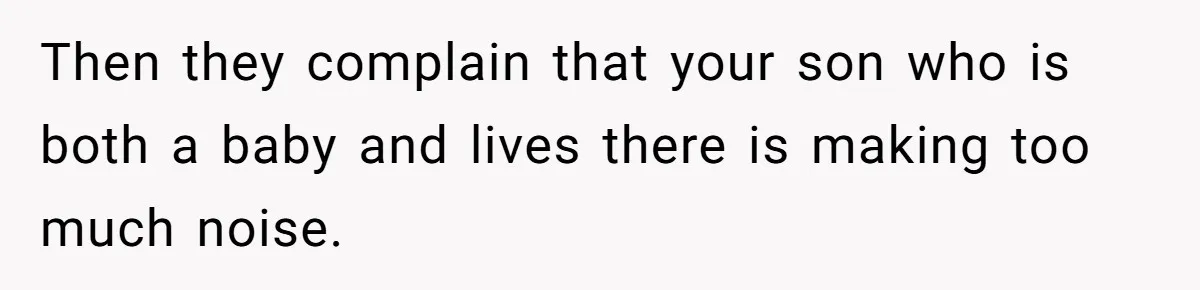 Then they complain that your son who is both a baby and lives there is making too much noise.