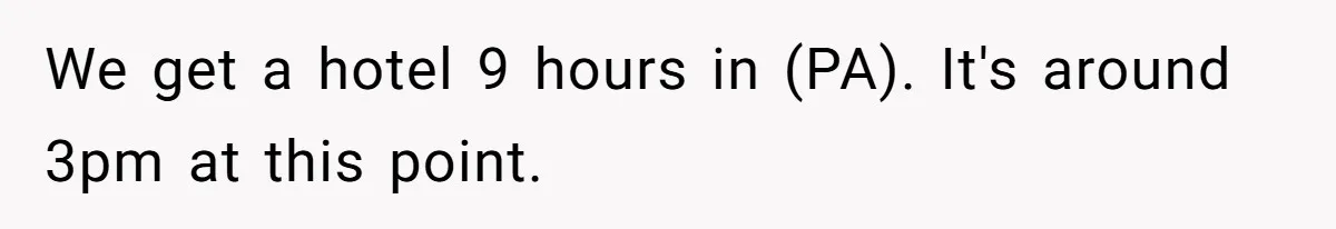 We get a hotel 9 hours in (PA). It's around 3pm at this point.