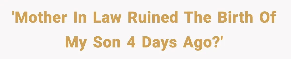 MIL Storms Delivery Room Repeatedly And New Mom Calls Birth Traumatic 'Mother in law ruined the birth of my son 4 days ago?'