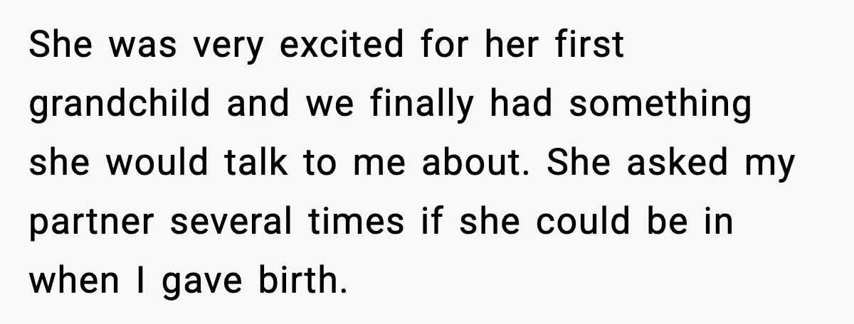MIL Storms Delivery Room Repeatedly And New Mom Calls Birth Traumatic She was very excited for her first grandchild and we finally had something she would talk to me about. She asked my partner several times if she could be in...
