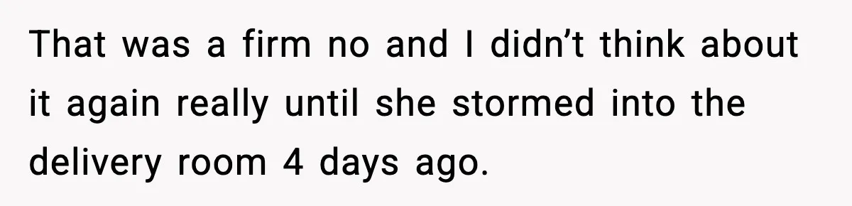 MIL Storms Delivery Room Repeatedly And New Mom Calls Birth Traumatic That was a firm no and I didn’t think about it again really until she stormed into the delivery room 4 days ago.