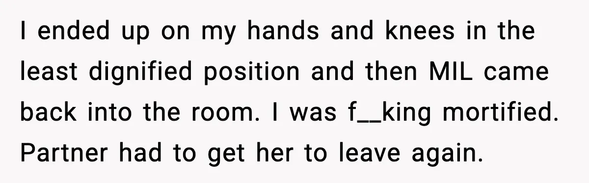 MIL Storms Delivery Room Repeatedly And New Mom Calls Birth Traumatic I ended up on my hands and knees in the least dignified position and then MIL came back into the room. I was f__king mortified. Partner had to get her...