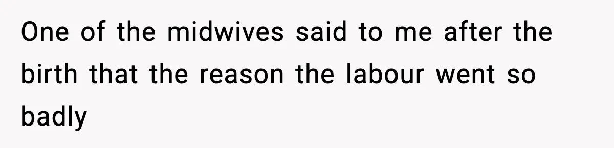 MIL Storms Delivery Room Repeatedly And New Mom Calls Birth Traumatic One of the midwives said to me after the birth that the reason the labour went so badly