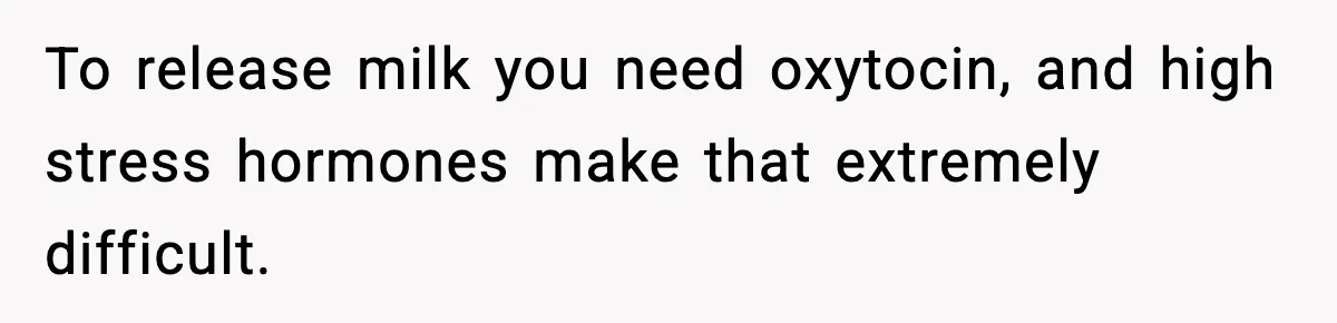 MIL Storms Delivery Room Repeatedly And New Mom Calls Birth Traumatic To release milk you need oxytocin, and high stress hormones make that extremely difficult.