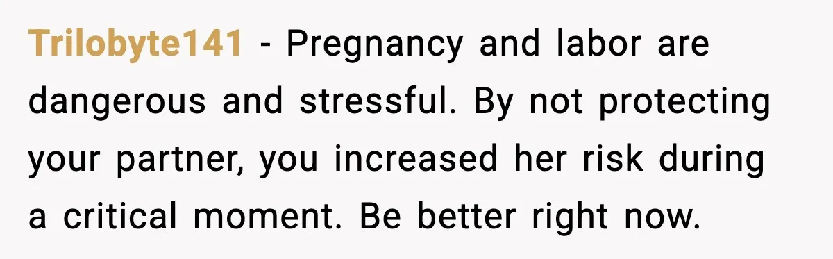 MIL Storms Delivery Room Repeatedly And New Mom Calls Birth Traumatic Trilobyte141 - Pregnancy and labor are dangerous and stressful. By not protecting your partner, you increased her risk during a critical moment. Be better right now.