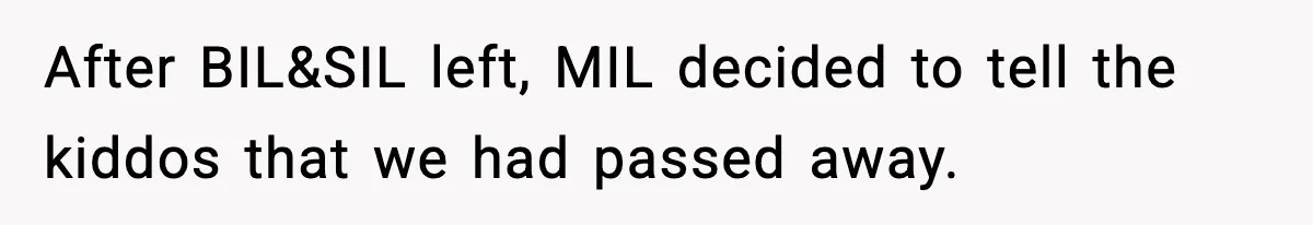 After BIL&SIL left, MIL decided to tell the kiddos that we had passed away.