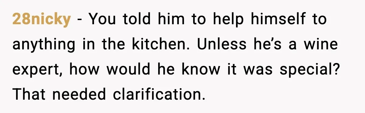 Woman Sends Venmo After Friend Drinks Her $120 Wine While House Sitting 28nicky - You told him to help himself to anything in the kitchen. Unless he’s a wine expert, how would he know it was special? That needed clarification.