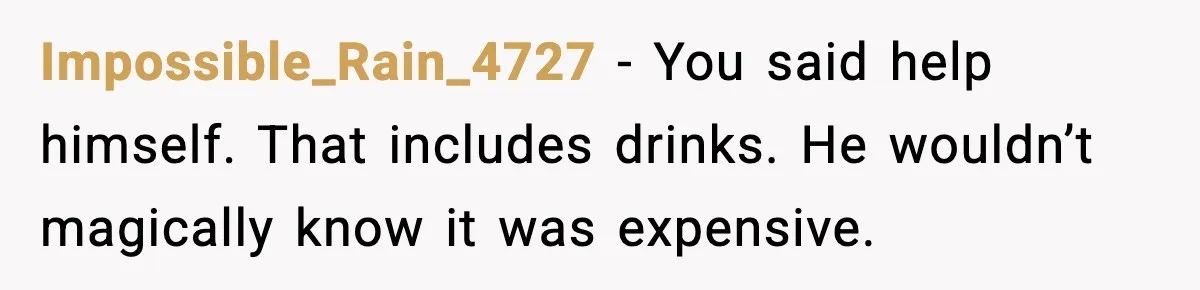 Woman Sends Venmo After Friend Drinks Her $120 Wine While House Sitting Impossible_Rain_4727 - You said help himself. That includes drinks. He wouldn’t magically know it was expensive.