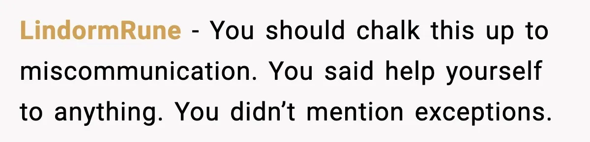 Woman Sends Venmo After Friend Drinks Her $120 Wine While House Sitting LindormRune - You should chalk this up to miscommunication. You said help yourself to anything. You didn’t mention exceptions.