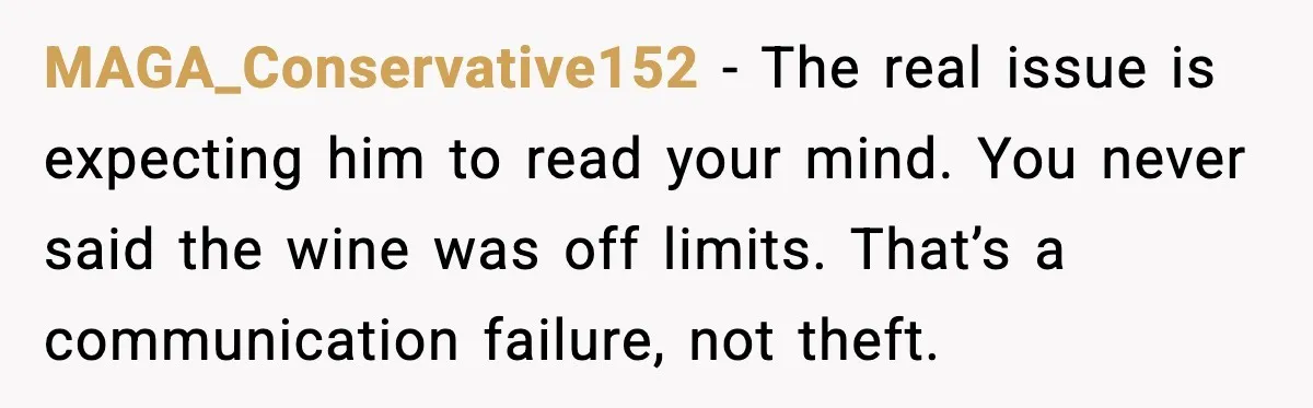 Woman Sends Venmo After Friend Drinks Her $120 Wine While House Sitting MAGA_Conservative152 - The real issue is expecting him to read your mind. You never said the wine was off limits. That’s a communication failure, not theft.