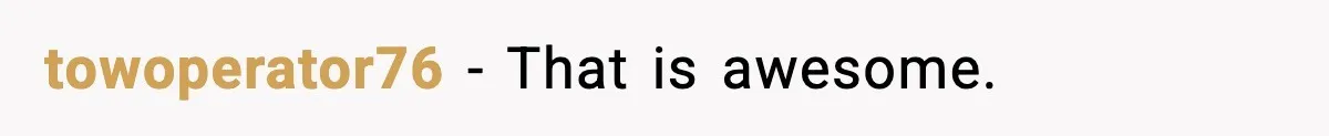 towoperator76 − That is awesome.