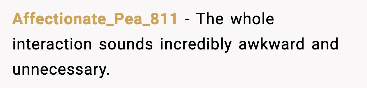 Affectionate_Pea_811 − The whole interaction sounds incredibly awkward and unnecessary.