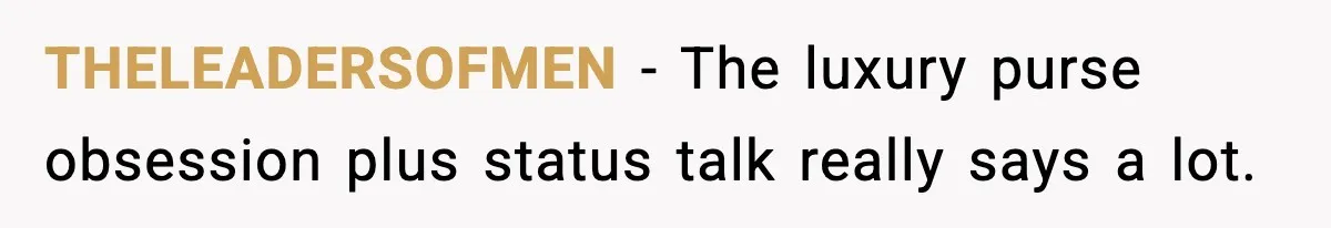 THELEADERSOFMEN − The luxury purse obsession plus status talk really says a lot.