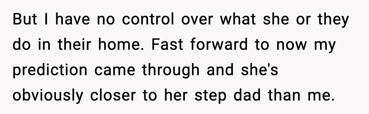 Dad Says He Won’t Attend Wedding If Stepdad Walks Daughter Too But I have no control over what she or they do in their home. Fast forward to now my prediction came through and she's obviously closer to her step dad...