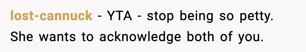 Dad Says He Won’t Attend Wedding If Stepdad Walks Daughter Too lost-cannuck − YTA - stop being so petty. She wants to acknowledge both of you.