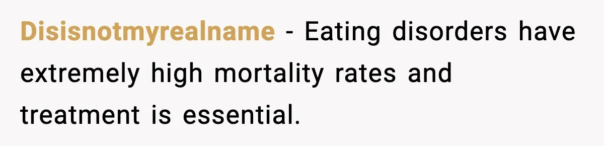 Disisnotmyrealname − Eating disorders have extremely high mortality rates and treatment is essential.
