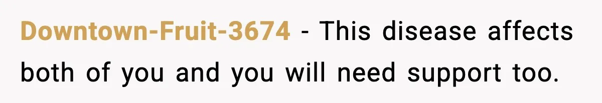 Downtown-Fruit-3674 − This disease affects both of you and you will need support too.