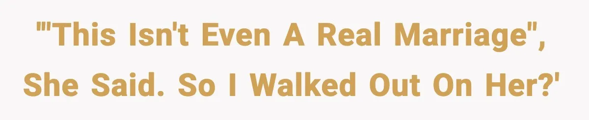 MIL Called Their Marriage “Not Real”, So She Quietly Walked Out '"This isn't even a real marriage", she said. So I walked out on her?'