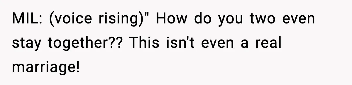 MIL Called Their Marriage “Not Real”, So She Quietly Walked Out MIL: (voice rising)" How do you two even stay together?? This isn't even a real marriage!