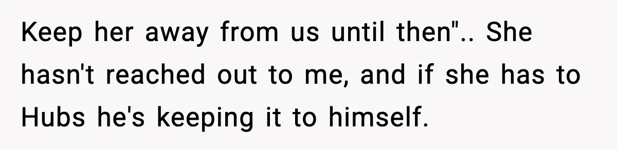 MIL Called Their Marriage “Not Real”, So She Quietly Walked Out Keep her away from us until then".. She hasn't reached out to me, and if she has to Hubs he's keeping it to himself.