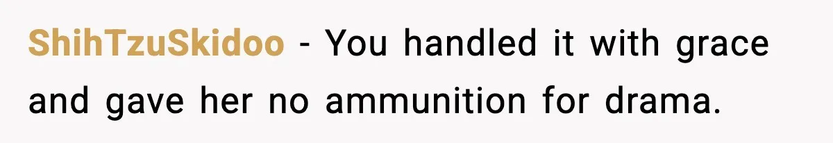 MIL Called Their Marriage “Not Real”, So She Quietly Walked Out ShihTzuSkidoo − You handled it with grace and gave her no ammunition for drama.