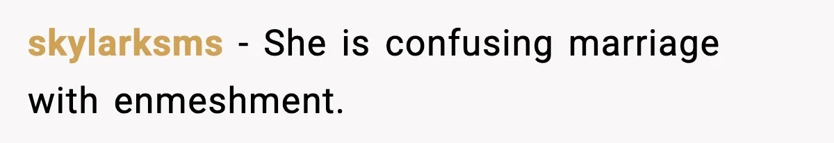 MIL Called Their Marriage “Not Real”, So She Quietly Walked Out skylarksms − She is confusing marriage with enmeshment.