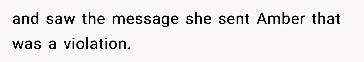 and saw the message she sent Amber that was a violation.