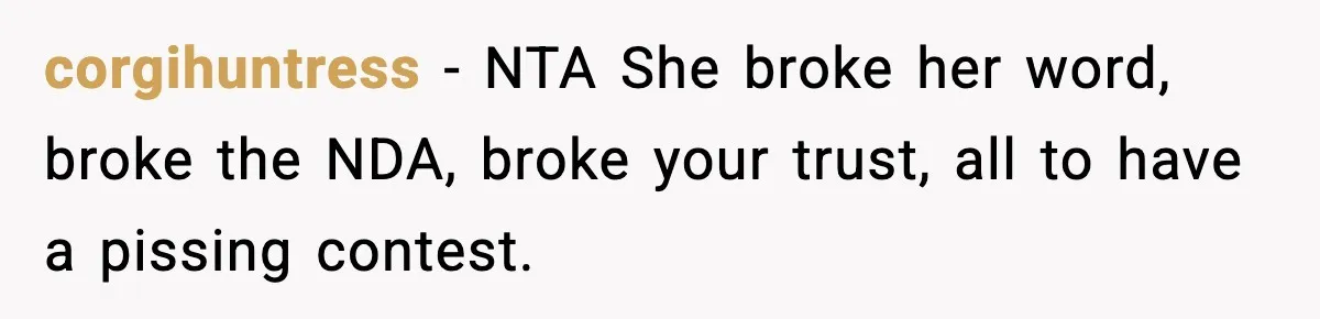corgihuntress − NTA She broke her word, broke the NDA, broke your trust, all to have a pissing contest.