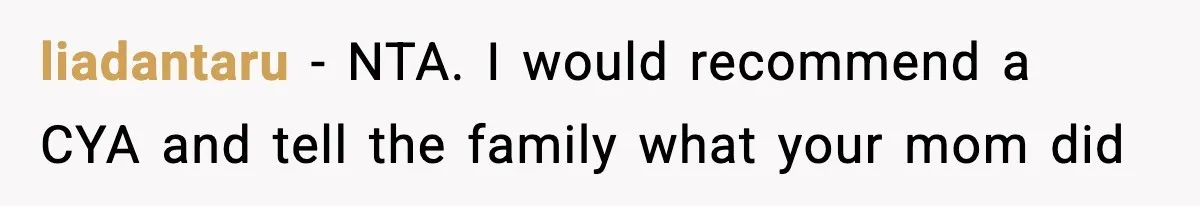 liadantaru − NTA. I would recommend a CYA and tell the family what your mom did