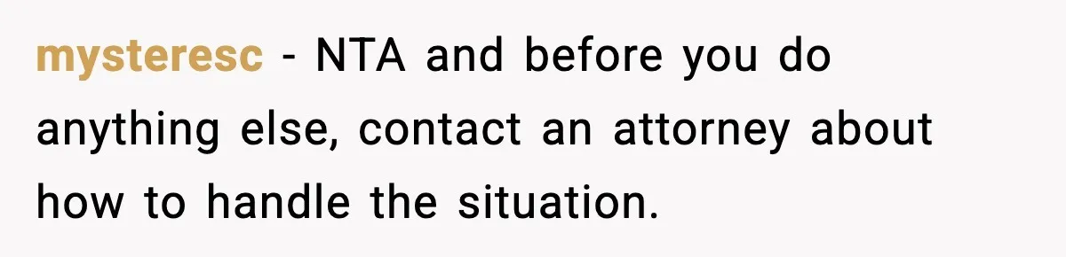 mysteresc − NTA and before you do anything else, contact an attorney about how to handle the situation.