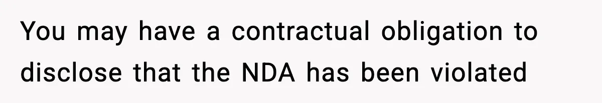You may have a contractual obligation to disclose that the NDA has been violated