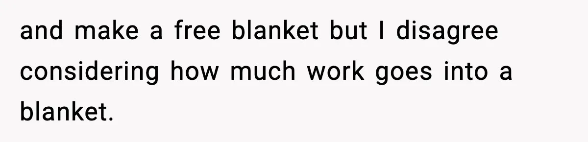 and make a free blanket but I disagree considering how much work goes into a blanket.
