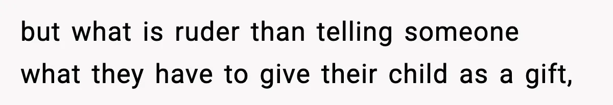 but what is ruder than telling someone what they have to give their child as a gift,